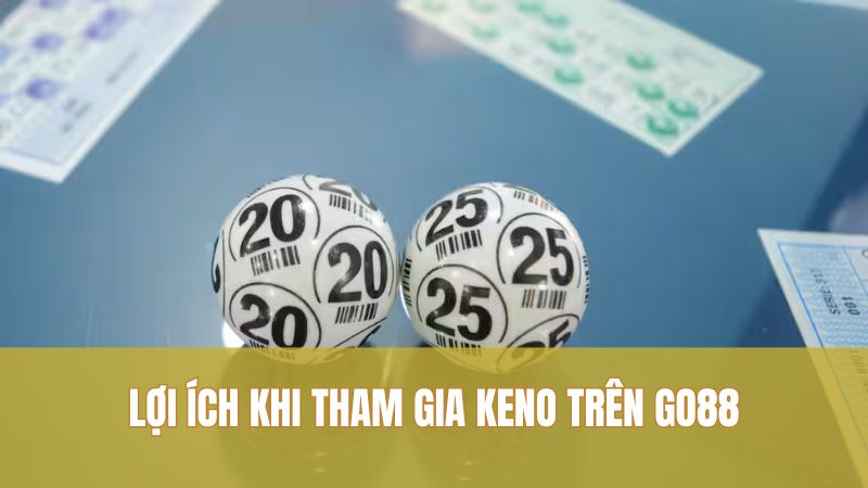 Keno GO88: Mẹo Chơi Thông Minh, Thắng Liên Tiếp Dễ Dàng 2 Lợi ích khi tham gia Keno trên GO88