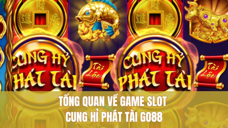 Tổng quan về game slot Cung Hỉ Phát Tài GO88