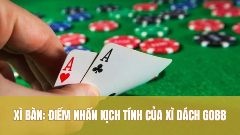 Xì Dách GO88: Cách Đánh Tỉnh Táo Cho Ván Lớn 3 Xì bàn: điểm nhấn kịch tính của Xì Dách GO88
